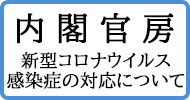 内閣官房新型コロナウイルス感染症の対応について（外部リンク）